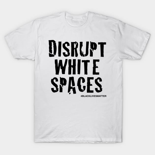 DISRUPT WHITE SPACES T SHIRT T-Shirt by blacklives